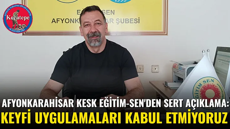 Afyonkarahisar KESK Eğitim-Sen'den Sert Açıklama: Keyfi Uygulamaları Kabul Etmiyoruz