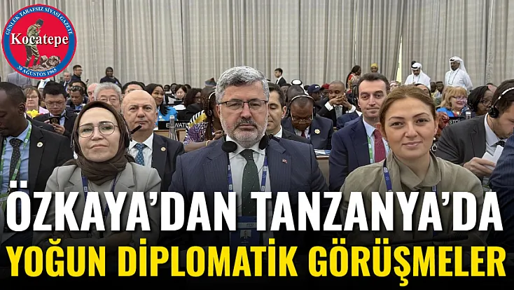 Özkaya’dan Tanzanya’da Yoğun Diplomatik Görüşmeler
