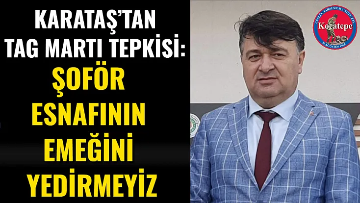 Karataş’tan TAG Martı Tepkisi: Şoför Esnafının Emeğini Yedirmeyiz