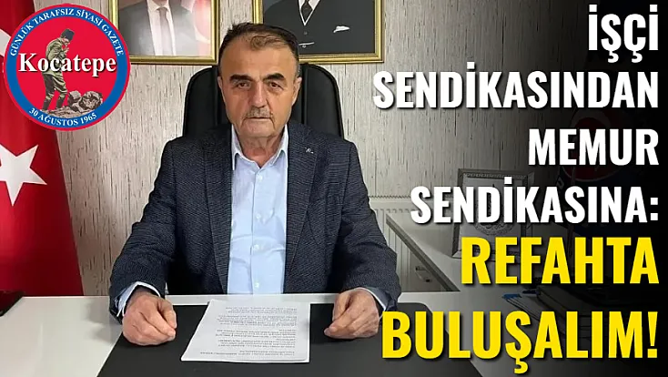 İşçi Sendikasından Memur Sendikasına: Refahta Buluşalım!