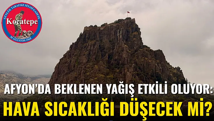 Afyon’da Beklenen Yağış Etkili Oluyor: Hava Sıcaklığı Düşecek Mi?