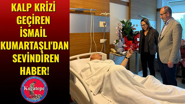 Kalp Krizi Geçiren İsmail Kumartaşlı'dan Sevindiren Haber!