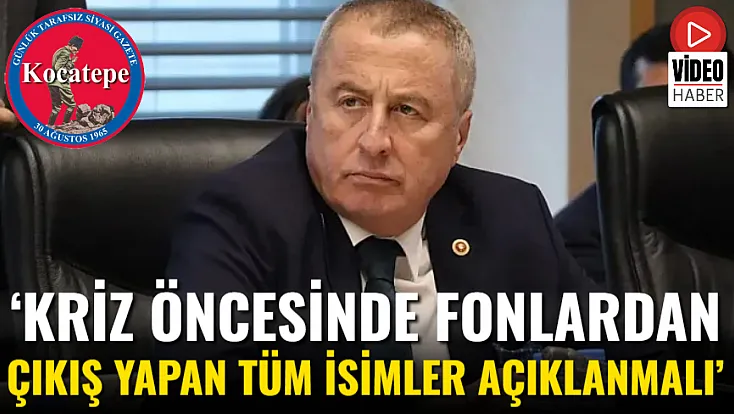 ‘Kriz Öncesinde Fonlardan Çıkış Yapan Tüm İsimler Açıklanmalı’