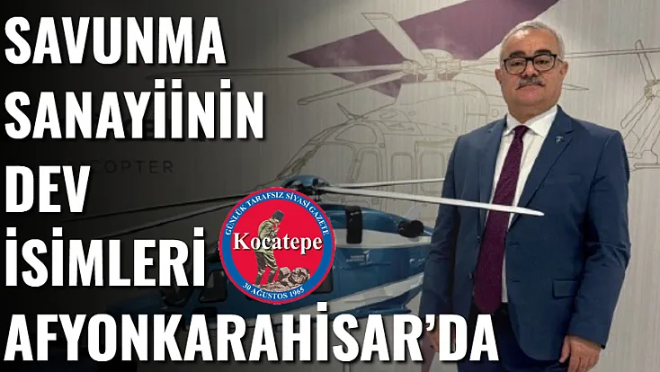 Savunma Sanayiinin Dev İsimleri Afyonkarahisar’da