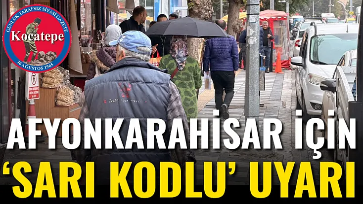 Afyonkarahisar İçin ‘Sarı Kodlu’ Uyarı