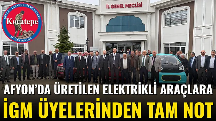 Afyon’da Üretilen Elektrikli Araçlara İGM Üyelerinden Tam Not