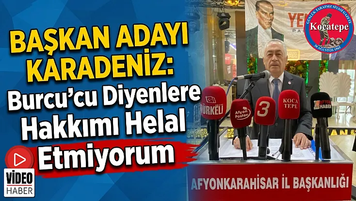 Başkan Adayı Karadeniz: Burcu’cu Diyenlere Hakkımı Helal Etmiyorum