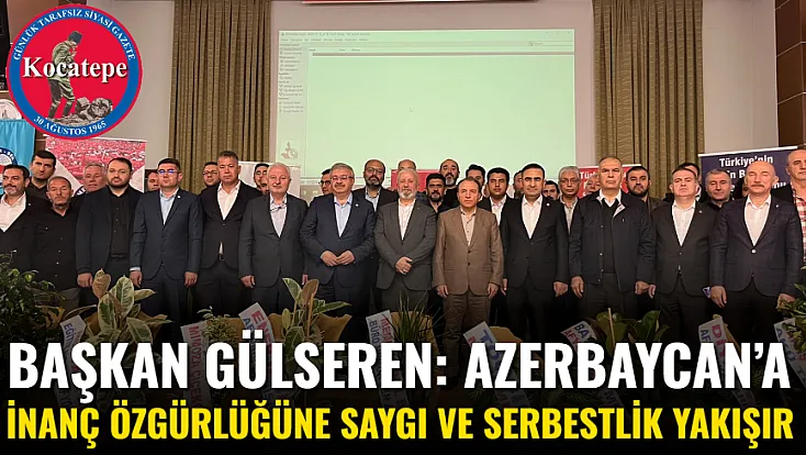 Başkan Gülseren: Azerbaycan’a İnanç Özgürlüğüne Saygı Ve Serbestlik Yakışır