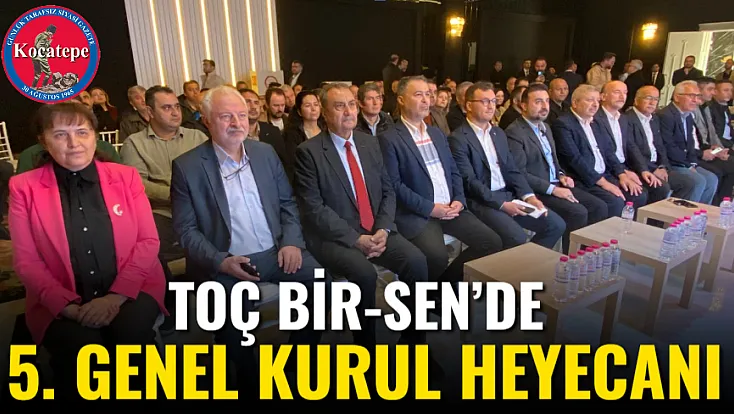 Toç Bir-Sen’de 5. Genel Kurul Heyecanı