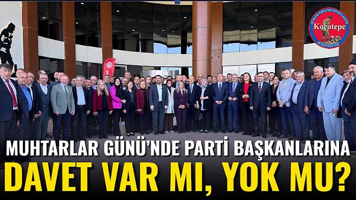 Muhtarlar Günü’nde Parti Başkanlarına Davet Var Mı, Yok Mu?