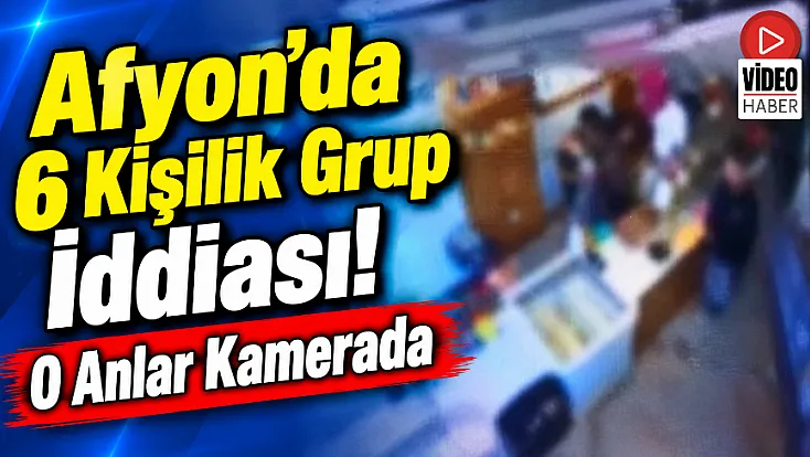 Afyon'da 6 Kişilik Grup İddiası! O Anlar Kamerada