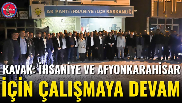 Kavak: İhsaniye Ve Afyonkarahisar İçin Çalışmaya Devam