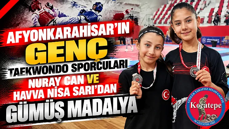 Afyonkarahisar’ın Genç Taekwondo Sporcuları Nuray Can ve Havva Nisa Sarı’dan Gümüş Madalya