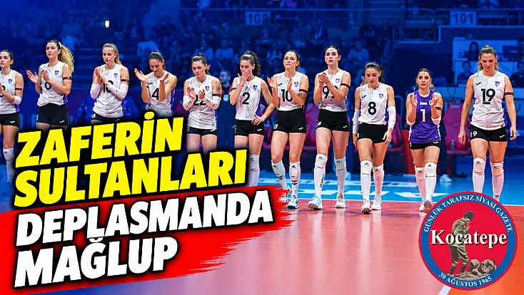 Zaferin Sultanları Deplasmanda Mağlup