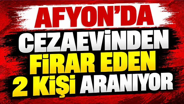 Afyon'da Cezaevinden Firar Eden 2 Kişi Aranıyor