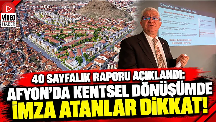 40 Sayfalık Raporu Açıklandı: Afyon’da Kentsel Dönüşümde İmza Atanlar Dikkat!