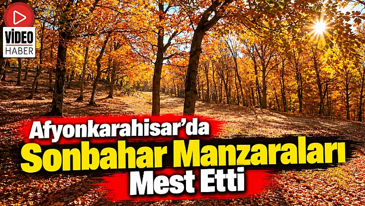 Afyonkarahisar’da Sonbahar Manzaraları Mest Etti