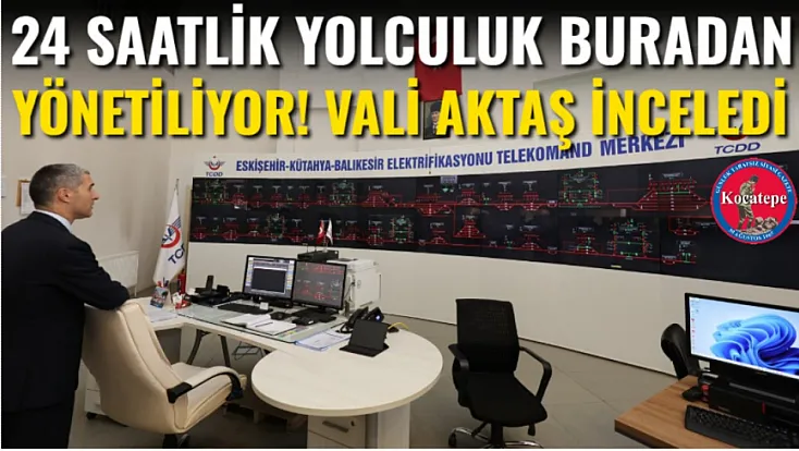 24 Saatlik Yolculuk Buradan Yönetiliyor! Vali Aktaş İnceledi