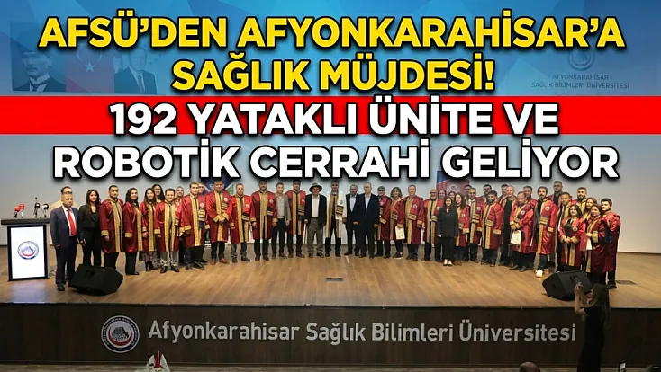 AFSÜ'den Afyonkarahisar'a Sağlık Müjdesi! 192 Yataklı Ünite ve Robotik Cerrahi Geliyor