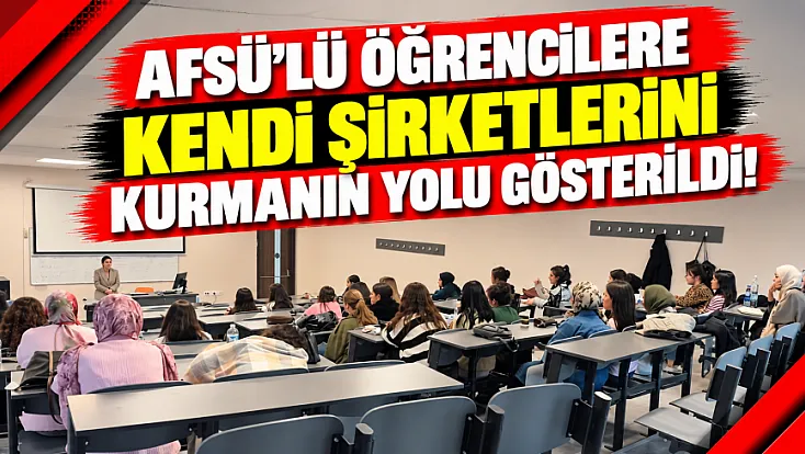 AFSÜ'lü Öğrencilere Kendi Şirketlerini Kurmanın Yolu Gösterildi!