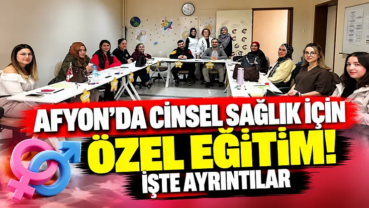 Afyon'da Cinsel Sağlık İçin Özel Eğitim! İşte Ayrıntılar
