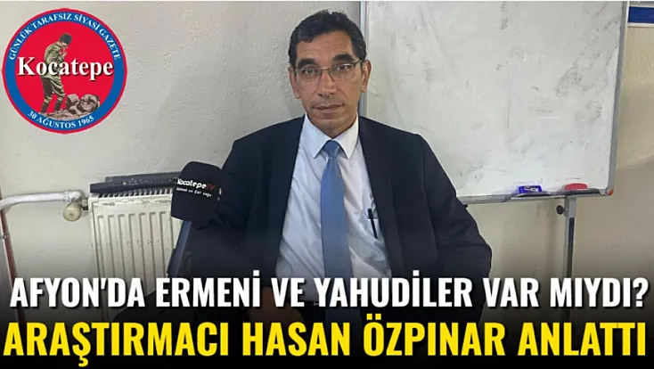 Afyon'da Ermeni ve Yahudiler Var Mıydı? Araştırmacı Hasan Özpınar Anlattı