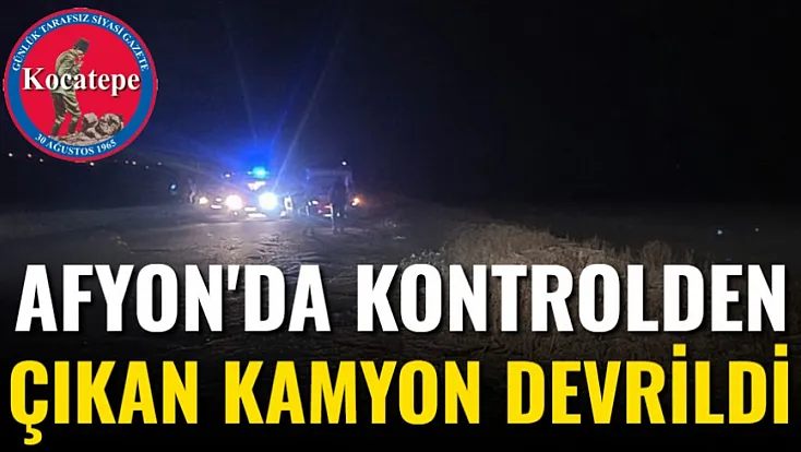 Afyon'da Kontrolden Çıkan Kamyon Devrildi