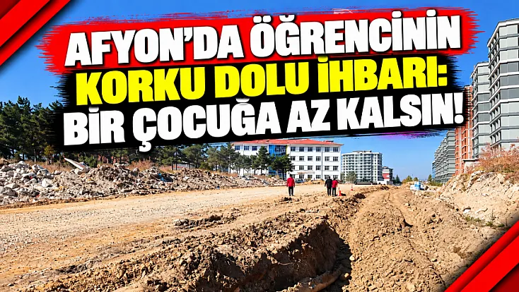 Afyon'da Öğrencinin Korku Dolu İhbarı: Bir Çocuğa Az Kalsın!