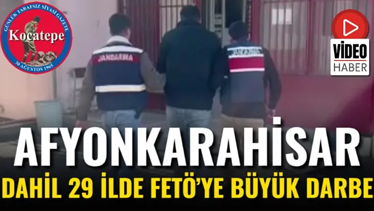 Afyon Dahil 29 İlde FETÖ’ye Büyük Darbe