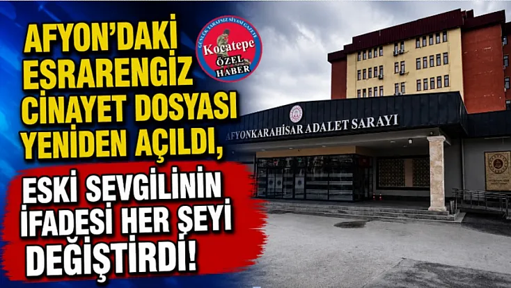 Afyon'daki Esrarengiz Cinayet Dosyası Yeniden Açıldı, Eski Sevgilinin İfadesi Her Şeyi Değiştirdi!
