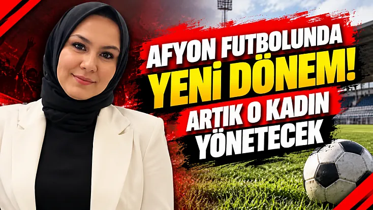 Afyon Futbolunda Yeni Dönem! Artık O Kadın Yönetecek