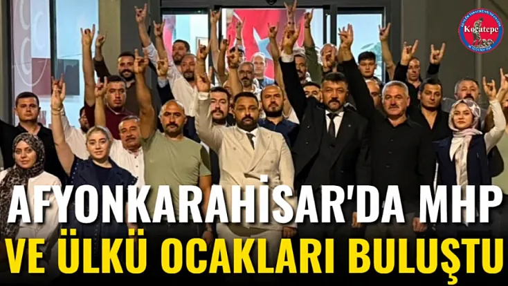 Afyonkarahisar'da MHP ve Ülkü Ocakları Buluştu