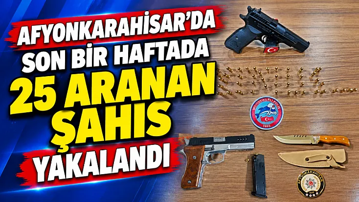 Afyonkarahisar’da Son Bir Haftada 25 Aranan Şahıs Yakalandı