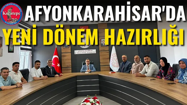 Afyonkarahisar'da Yeni Dönem Hazırlığı