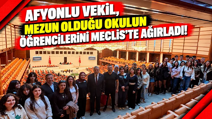 Afyonlu Vekil, Mezun Olduğu Okulun Öğrencilerini Meclis'te Ağırladı!