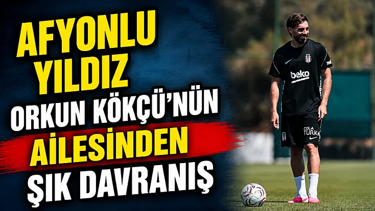 Afyonlu Yıldız Orkun Kökçü’nün Ailesinden Şık Davranış