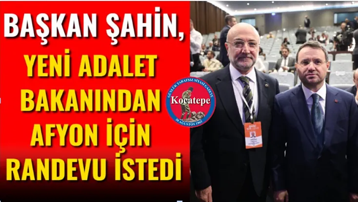 Başkan Şahin, Yeni Adalet Bakanından Afyon İçin Randevu İstedi