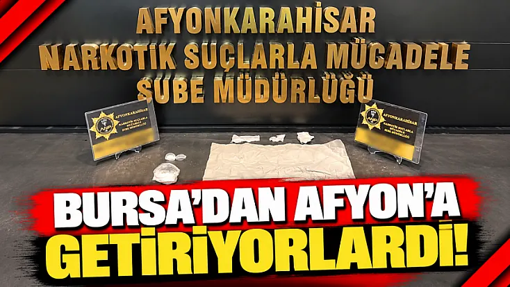 Bursa'dan Afyon'a Getiriyorlardı!