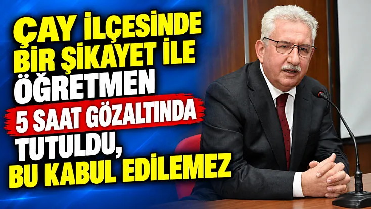 Çay İlçesinde Bir Şikayet İle Öğretmen 5 Saat Gözaltında Tutuldu, Bu Kabul Edilemez