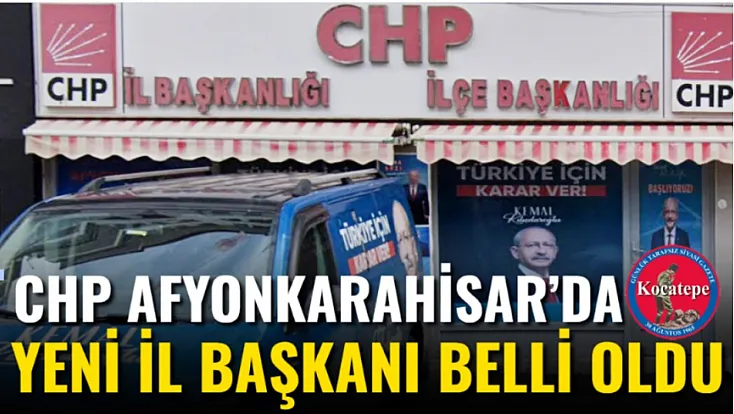 CHP Afyonkarahisar’da Yeni İl Başkanı Belli Oldu
