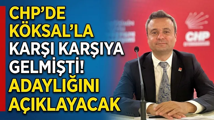CHP'de Köksal'la Karşı Karşıya Gelmişti! Adaylığını Açıklayacak