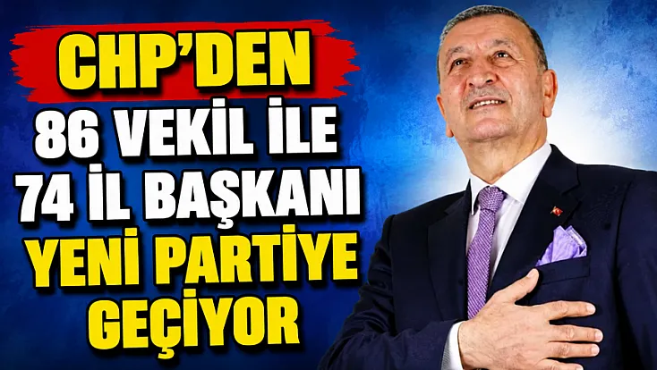CHP'den 86 Vekil ile 74 il Başkanı Yeni Partiye Geçiyor