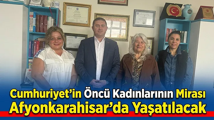 Cumhuriyet'in Öncü Kadınlarının Mirası Afyonkarahisar'da Yaşatılacak