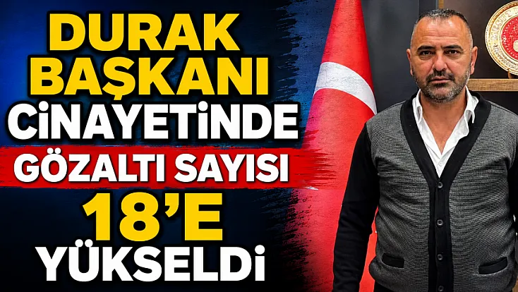 Durak Başkanı Cinayetinde Gözaltı Sayısı 18'e Yükseldi