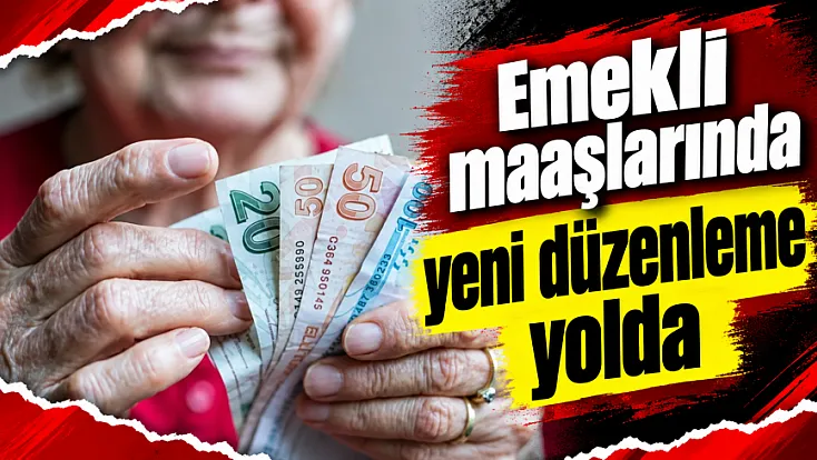 Emekli Maaşlarında Yeni Düzenleme Yolda