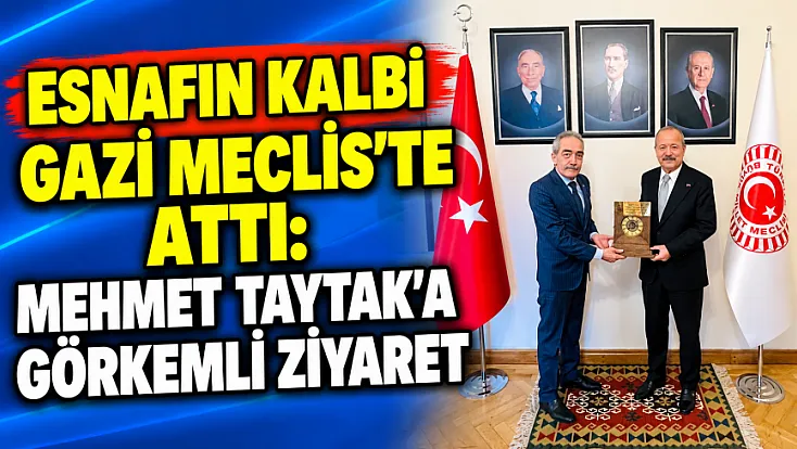 Esnafın Kalbi Gazi Meclis’te Attı: Mehmet Taytak’a Görkemli Ziyaret
