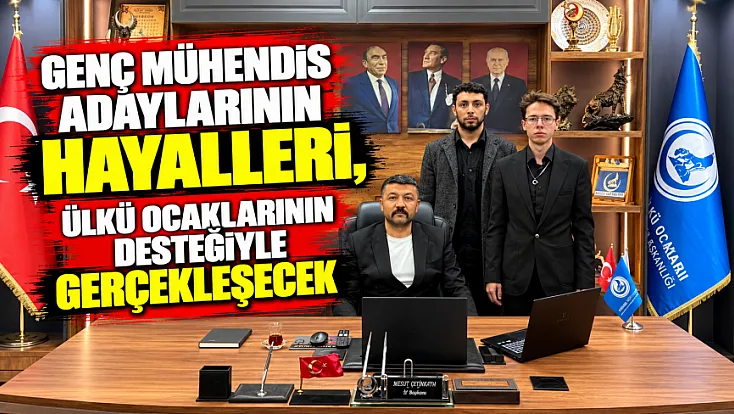Genç Mühendis Adaylarının Hayalleri, Ülkü Ocaklarının Desteğiyle Gerçekleşecek