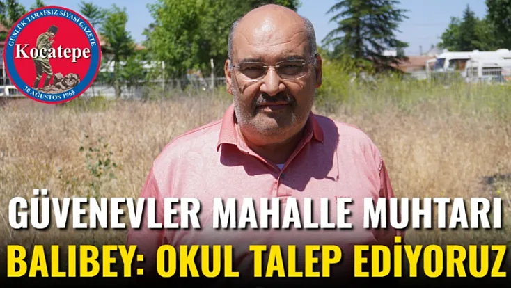 Güvenevler Mahalle Muhtarı Balıbey: Okul Talep Ediyoruz