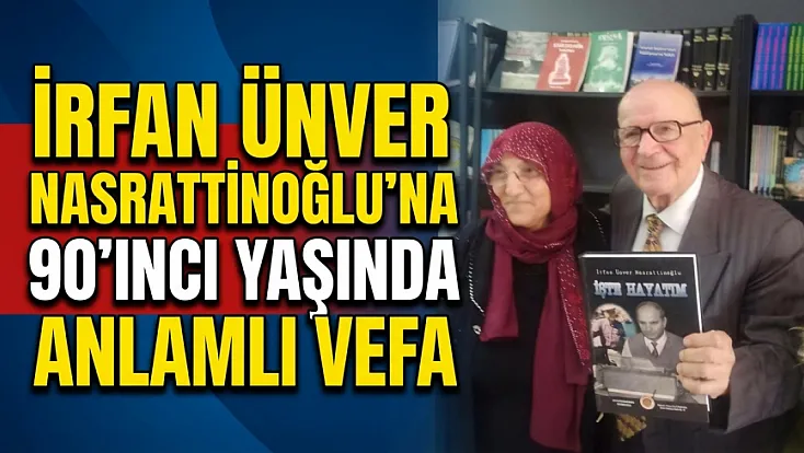 İrfan Ünver Nasrattınoğlu’na 90’ıncı Yaşında Anlamlı Vefa