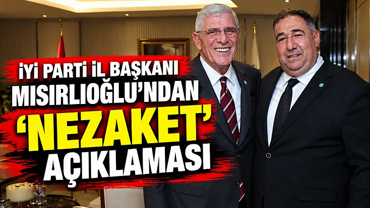 İYİ Parti İl Başkanı Mısırlıoğlu’ndan ‘Nezaket’ Açıklaması